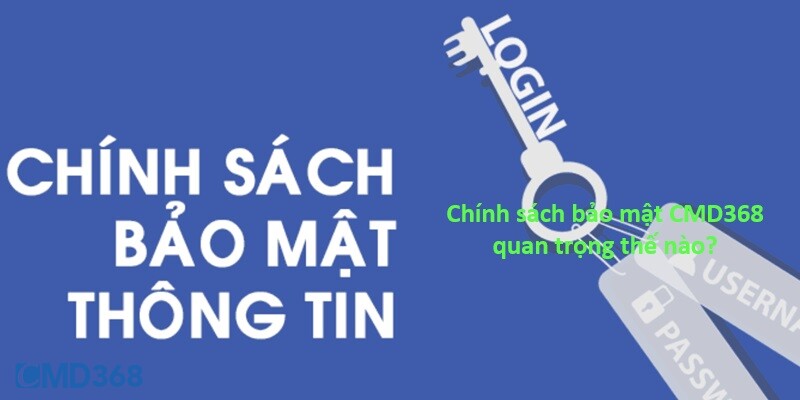 Chính sách bảo mật CMD368 quan trọng như thế nào