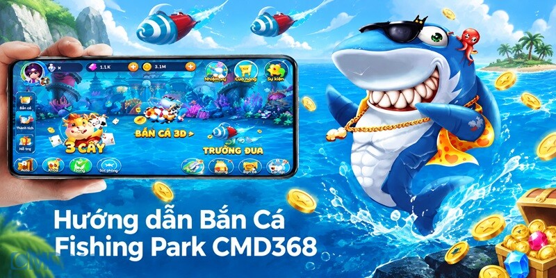 Hướng dẫn Bắn Cá Fishing Park CMD368 cho Newbie Hướng dẫn Bắn Cá Fishing Park CMD368 cho Newbie