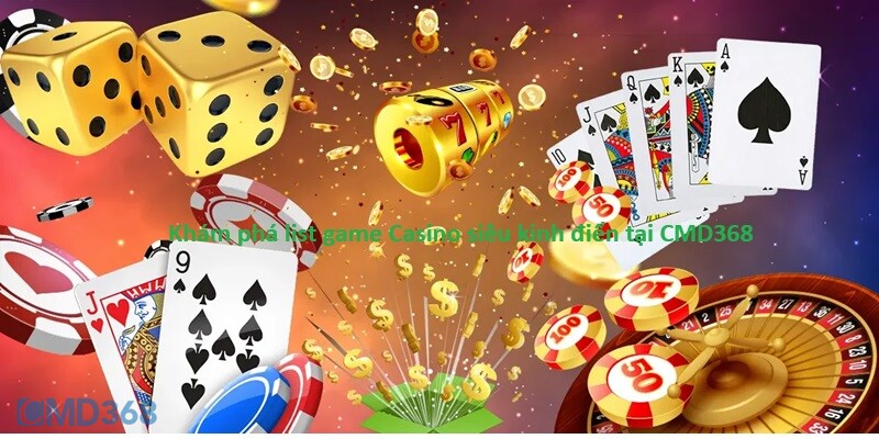 Khám phá list game Casino siêu kinh điển tại CMD368 Khám phá list game Casino siêu kinh điển tại CMD368