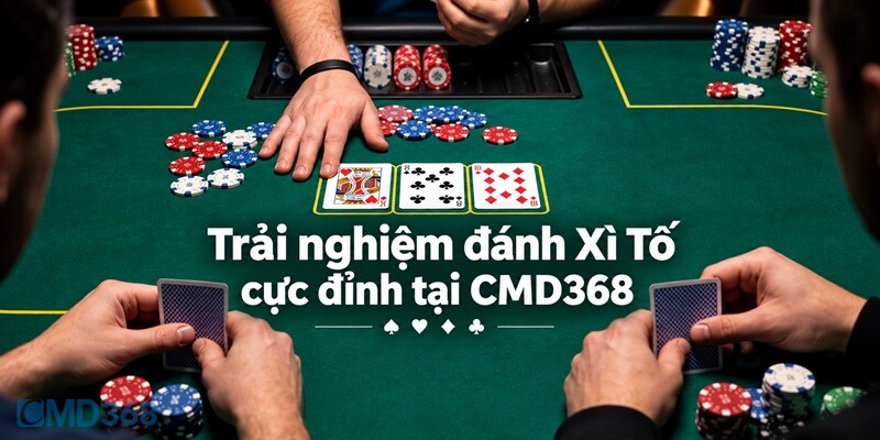 Trải nghiệm đánh Xì Tố cực đỉnh tại CMD368 Trải nghiệm đánh Xì Tố cực đỉnh tại CMD368